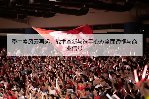 季中赛风云再起：战术革新与选手心态全面透视与商业信号