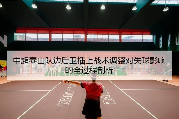 中超泰山队边后卫插上战术调整对失球影响的全过程剖析